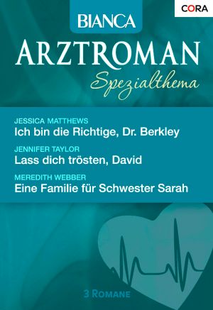 [Bianca - Arztroman 012] • Ich bin die Richtige, Dr. Berkley / Lass dich trösten, David / Eine Familie für Schwester Sarah